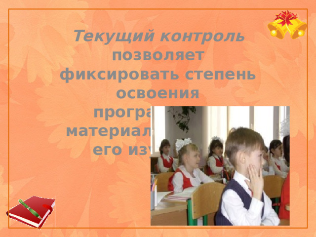 Текущий контроль позволяет фиксировать степень освоения программного материала во время его изучения. 