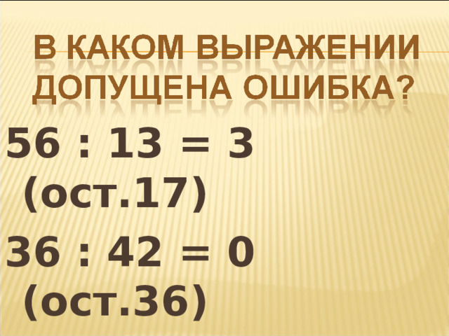 76 : 14 = 5 (ост.9) 26 : 34 = 0 (ост.26) 