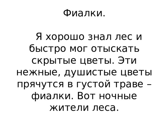 Фиалки.      Я хорошо знал лес и быстро мог отыскать скрытые цветы. Эти нежные, душистые цветы прячутся в густой траве – фиалки. Вот ночные жители леса.   