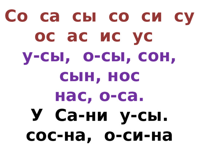 Со са сы со си су  ос ас ис ус  у-сы, о-сы, сон, сын, нос  нас, о-са.  У Са-ни у-сы.  сос-на, о-си-на 