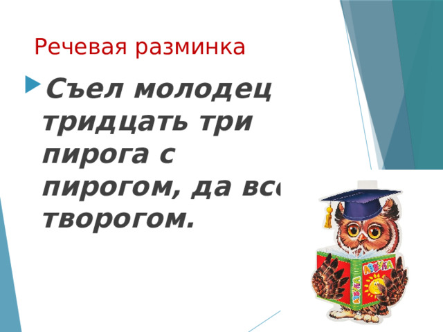 Речевая разминка Съел молодец тридцать три пирога с пирогом, да все с творогом. 