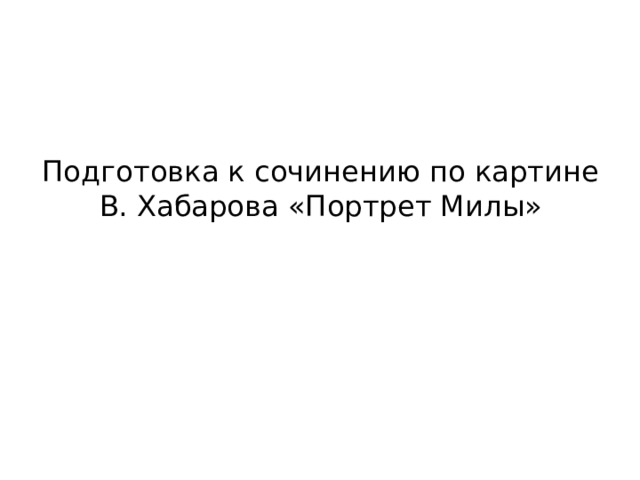 Подготовка к сочинению по картине В. Хабарова «Портрет Милы» 