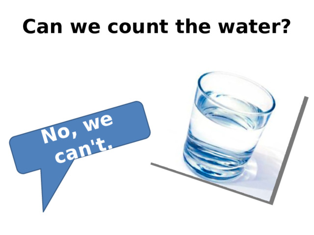 No, we can't. Can we count the water? 