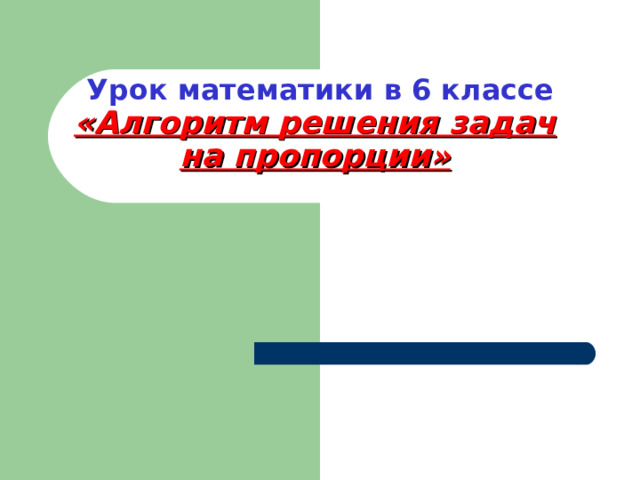  Урок математики в 6 классе  «Алгоритм решения задач на пропорции» 