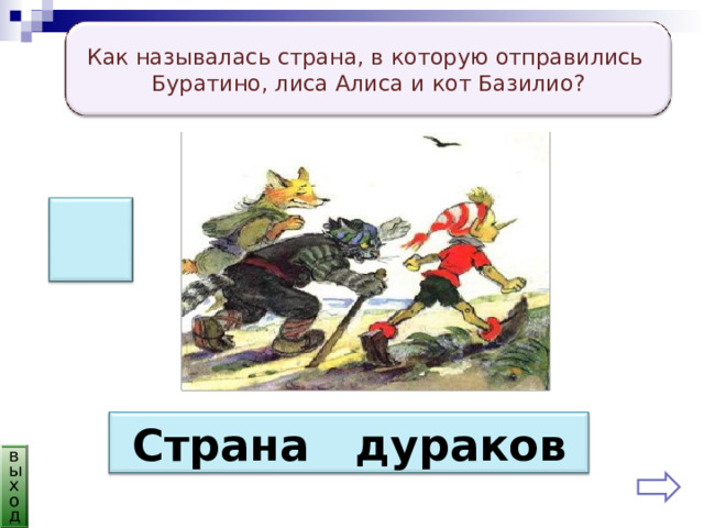 Как называлась страна, в которую отправились Буратино, лиса Алиса и кот Базилио? Страна дураков выход 