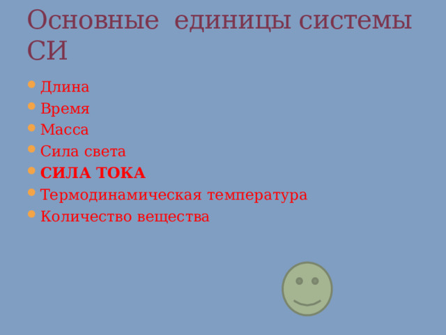 Основные единицы системы СИ Длина Время Масса Сила света СИЛА ТОКА Термодинамическая температура Количество вещества 