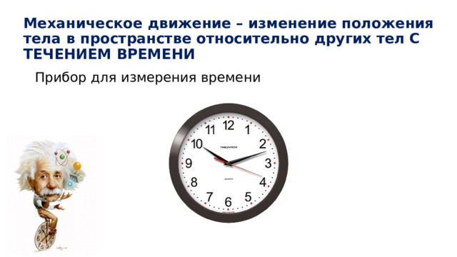 Механическое движение – изменение положения тела в пространстве относительно других тел С ТЕЧЕНИЕМ ВРЕМЕНИ Прибор для измерения времени 