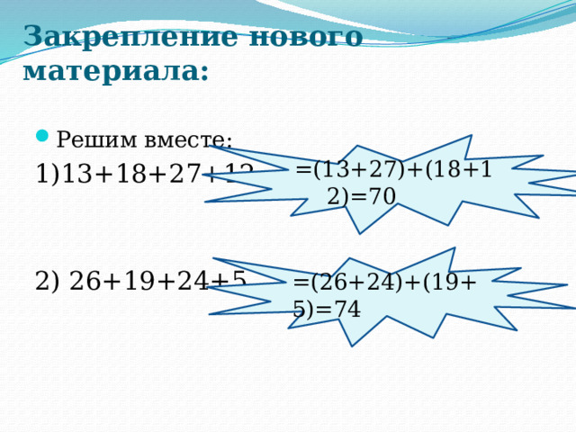 Закрепление нового материала: Решим вместе: 1)13+18+27+12 2) 26+19+24+5 =(13+27)+(18+12)=70 =(26+24)+(19+5)=74 