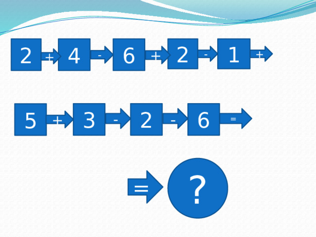 2 6 2 1 4 - + - + + 2 6 3 5 - - = + ? = 