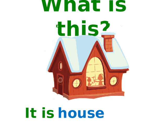 What is this? house. It is a … 