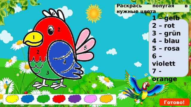 Раскрась попугая в нужные цвета  1 – gelb 2 – rot 3 – grün 4 – blau 5 – rosa 6 – violett 7 - orange  Готово! 