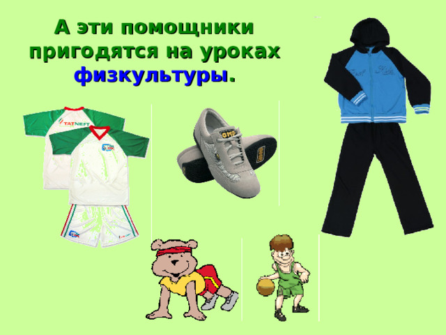 А эти помощники пригодятся на уроках физкультуры . 