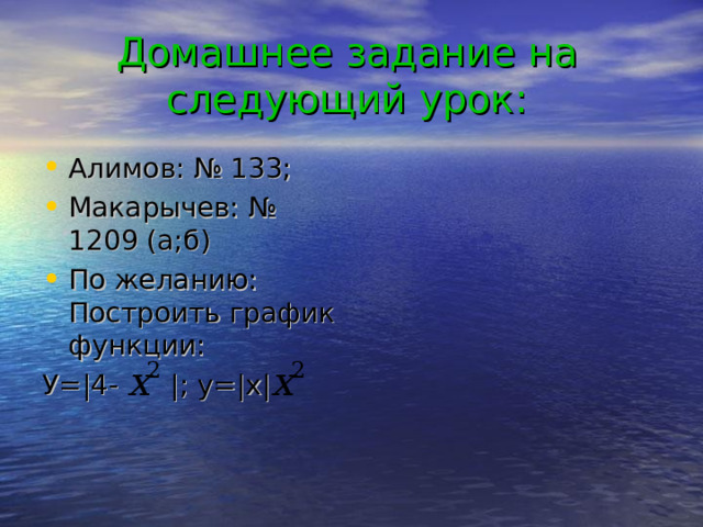 Домашнее задание на следующий урок: Алимов: № 133; Макарычев: № 1209 (а;б) По желанию: Построить график функции: У= |4- |; y=|x| 