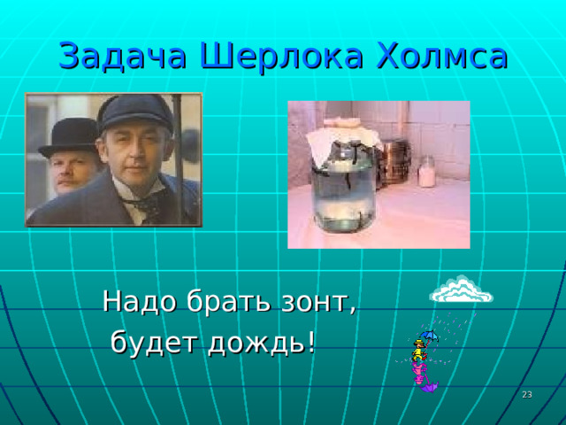 Задача Шерлока Холмса Надо брать зонт,  будет дождь!  