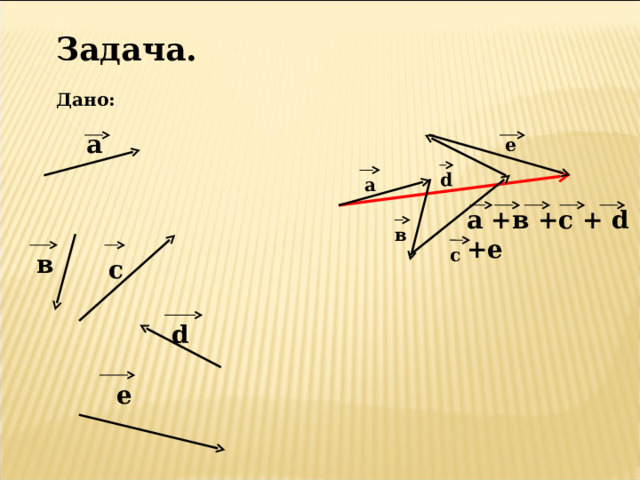 Задача.  Дано:  а e d а а +в +с + d +е в с в с d е 13 