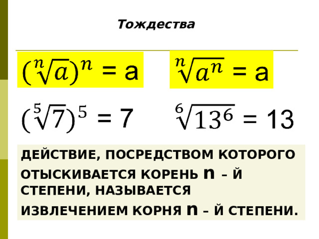 Тождества ДЕЙСТВИЕ, ПОСРЕДСТВОМ КОТОРОГО ОТЫСКИВАЕТСЯ КОРЕНЬ n  – Й СТЕПЕНИ, НАЗЫВАЕТСЯ ИЗВЛЕЧЕНИЕМ КОРНЯ n – Й СТЕПЕНИ.  