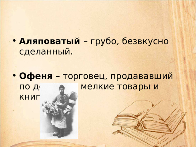 Аляповатый – грубо, безвкусно сделанный. Офеня – торговец, продававший по деревням мелкие товары и книги. 