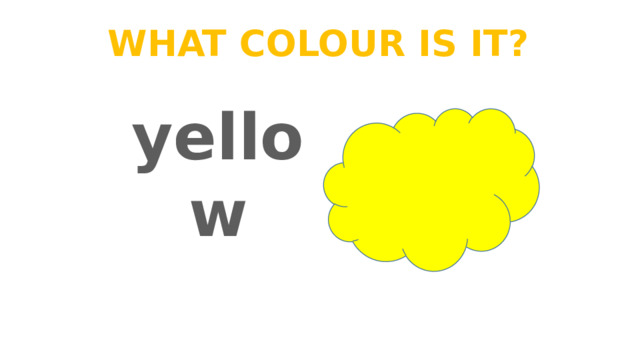 What colour is it? yellow 