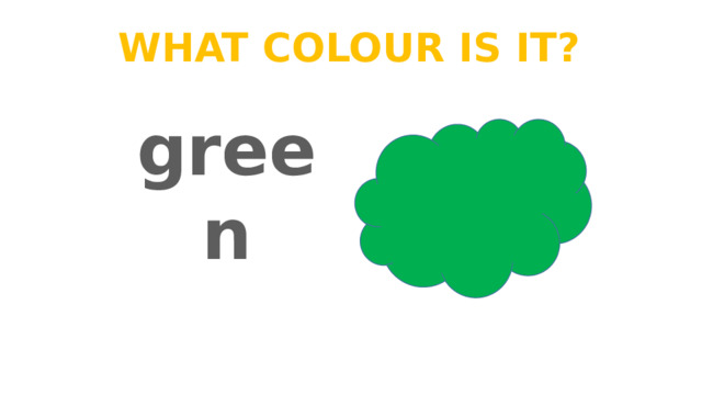 What colour is it? green 
