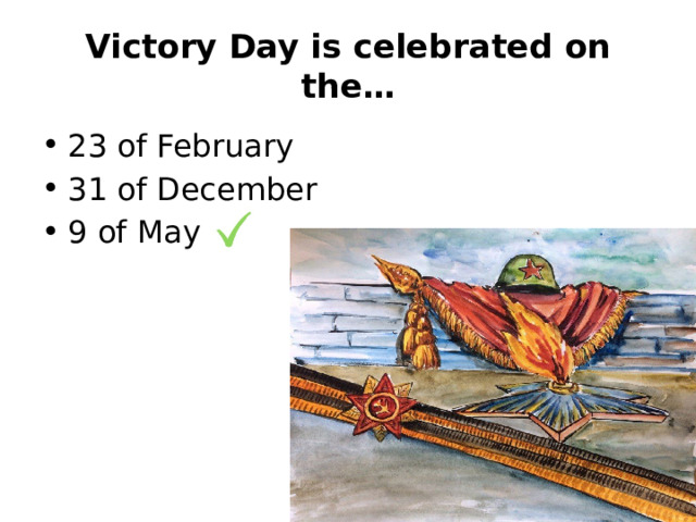 Victory Day is celebrated on the… 23 of February 31 of December 9 of May 