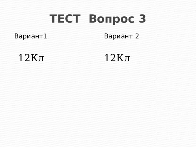 ТЕСТ Вопрос 3 Вариант1 Вариант 2 12Кл 12Кл 