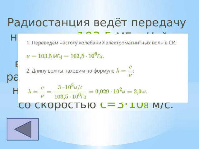 Радиостанция ведёт передачу на частоте  103,5  МГц. Найди длину электромагнитных волн, излучаемых антенной радиостанции. Электромагнитная волна распространяется со скоростью  c=3⋅10 8  м/с.  
