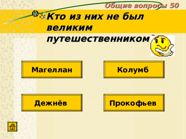 Общие вопросы 50 Кто из них не был великим путешественником? Колумб Магеллан Дежнёв Прокофьев 
