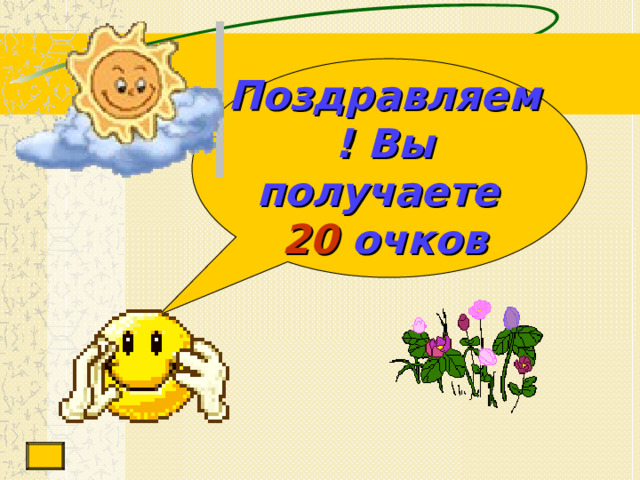 Поздравляем! Вы получаете   20  очков 