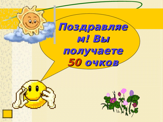 Поздравляем! Вы  получаете  50  очков 