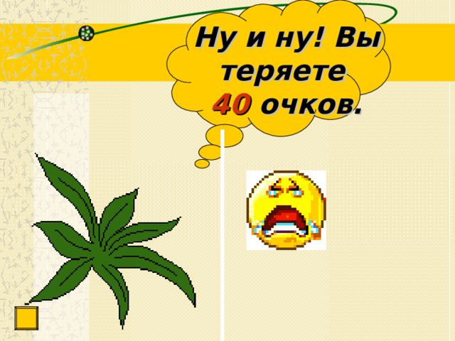 Ну и ну! Вы теряете  40 очков. 