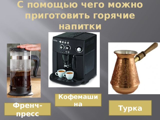 С помощью чего можно приготовить горячие напитки Кофемашина Турка Френч-пресс 
