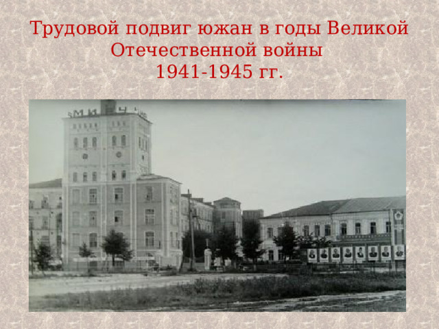 Трудовой подвиг южан в годы Великой Отечественной войны  1941-1945 гг.   