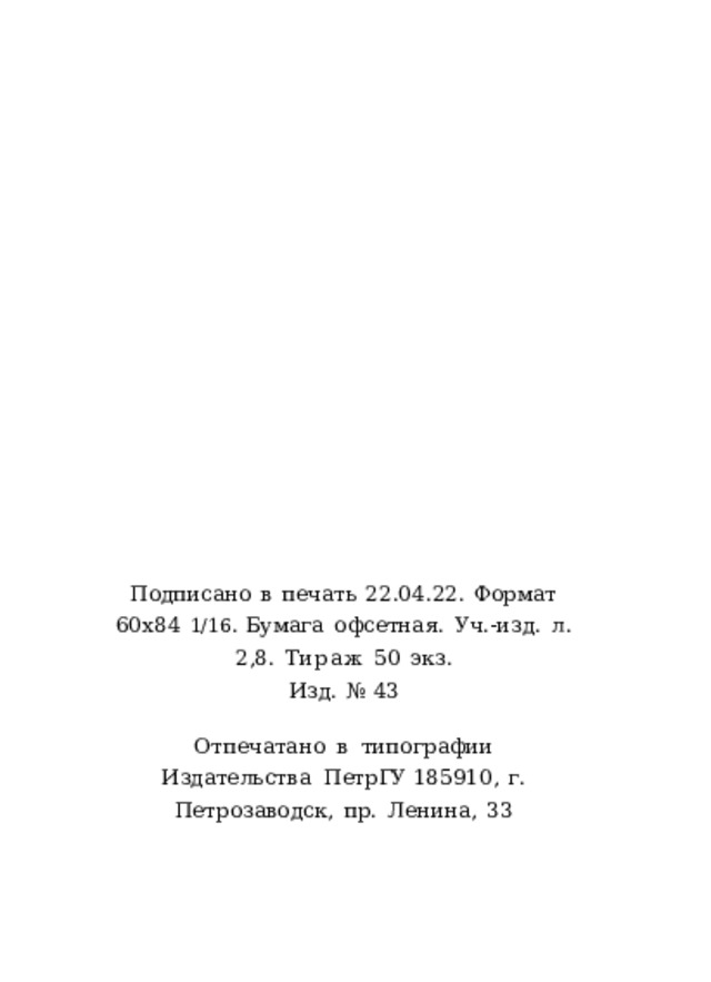 Подписано  в  печать  22.04.22.  Формат  60х84  1/16 . Бумага  офсетная.  Уч.-изд.  л.  2,8.  Тираж  50  экз. Изд.  №  43 Отпечатано  в  типографии  Издательства  ПетрГУ 185910,  г.  Петрозаводск,  пр.  Ленина,  33 