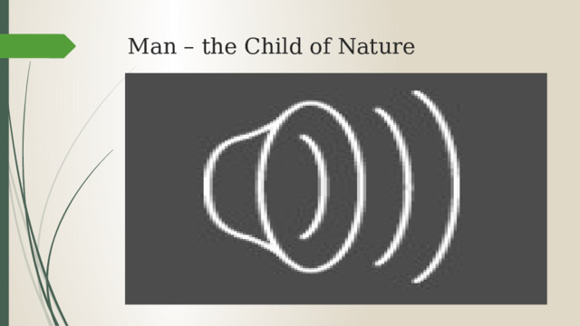 Man – the Child of Nature 