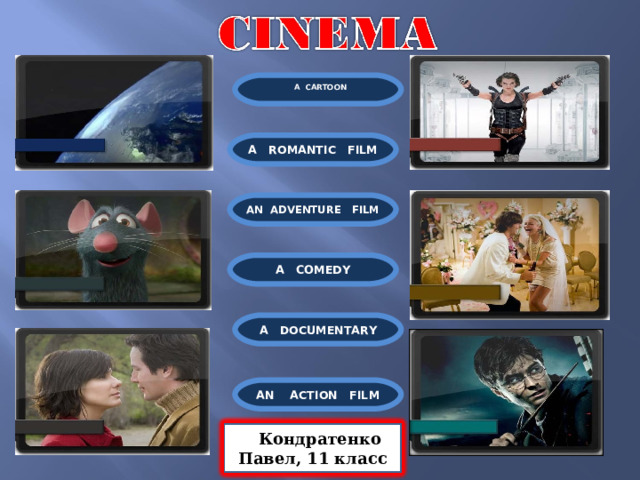  A CARTOON  A  ROMANTIC FILM AN ADVENTURE  FILM A  COMEDY A  DOCUMENTARY AN  ACTION FILM К Кондратенко Павел, 11 класс 