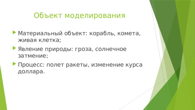 Объект моделирования Материальный объект: корабль, комета, живая клетка; Явление природы: гроза, солнечное затмение; Процесс: полет ракеты, изменение курса доллара. 