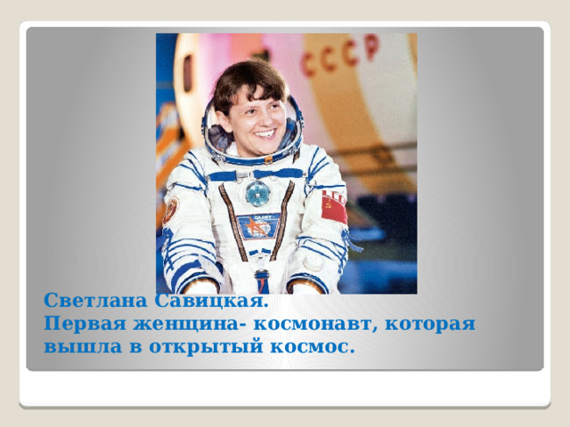 Светлана Савицкая.  Первая женщина- космонавт, которая вышла в открытый космос. 