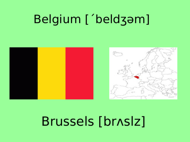 Belgium [ˊbeldʒəm] Brussels [brʌslz] 