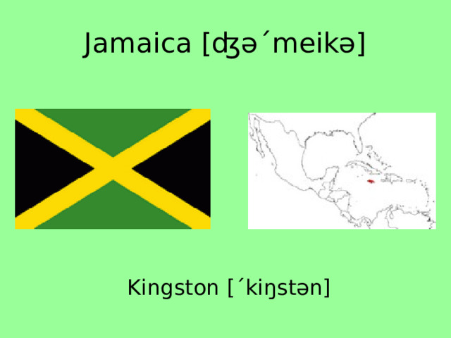 Jamaica [ʤəˊmeikə] Kingston [ˊkiŋstən] 