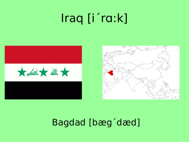 Iraq [iˊrɑ:k] Bagdad [bægˊdæd] 