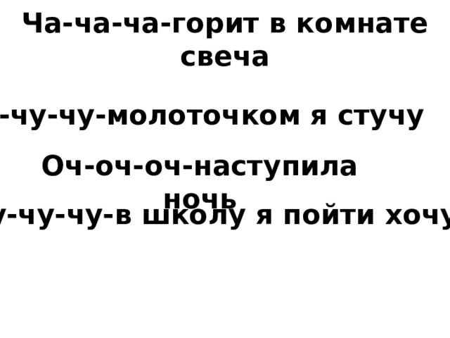 Ча-ча-ча-горит в комнате свеча Чу-чу-чу-молоточком я стучу Оч-оч-оч-наступила ночь Чу-чу-чу-в школу я пойти хочу 