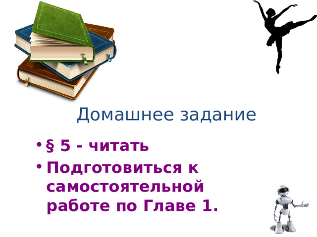 Домашнее задание § 5 - читать Подготовиться к самостоятельной работе по Главе 1.  