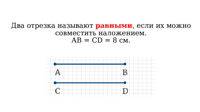 Два отрезка называют равными , если их можно совместить наложением.  АВ = CD = 8 см.  