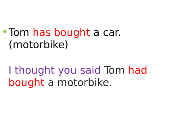 Tom has bought a car. (motorbike) I thought you said Tom had bought a motorbike. 