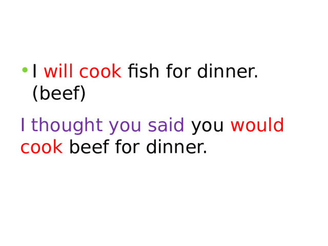 I will cook fish for dinner. (beef) I thought you said you would cook beef for dinner.  