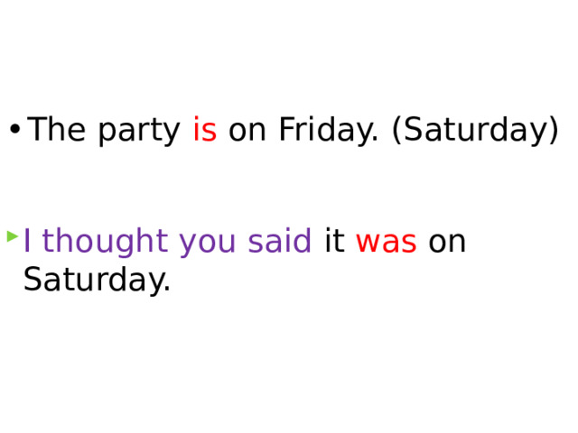 The party is on Friday. (Saturday) I thought you said it was on Saturday. 