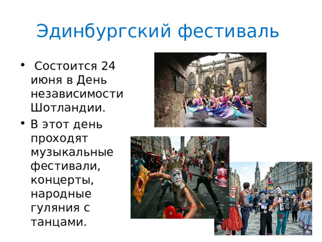Эдинбургский фестиваль  Состоится 24 июня в День независимости Шотландии. В этот день проходят музыкальные фестивали, концерты, народные гуляния с танцами. 