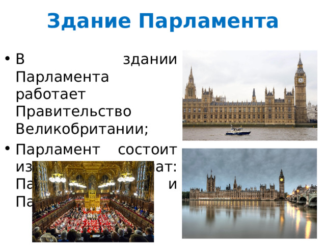 Здание Парламента В здании Парламента работает Правительство Великобритании; Парламент состоит из двух Палат: Палата Общин и Палата Лордов. 