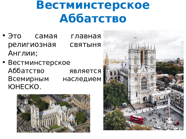 Вестминстерское Аббатство Это самая главная религиозная святыня Англии; Вестминстерское Аббатство является Всемирным наследием ЮНЕСКО. 