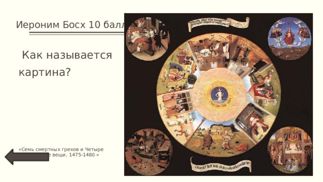 Иероним Босх 10 баллов  Как называется картина? «Семь смертных грехов и Четыре последние вещи, 1475-1480 » 